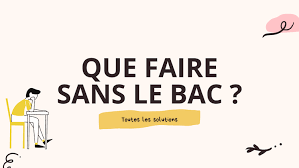 Que Faire Sans Le Bac Les Options Pour Trouver Une Formation