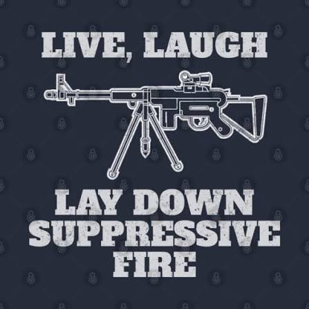 Live Laugh Lay Down Suppressive Fire - Machine Gun, Meme - Gun Meme -  T-Shirt | TeePublic