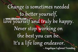 If there are some who have brought. Change Is Sometimes Needed To Better Yourself Idlehearts