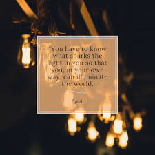 You Have To Know What Sparks The Light In You So That You In Your Own Way Can Illuminate The Teacher Quotes Inspirational Teacher Quotes Teacher Inspiration
