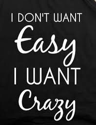 I Don T Want Easy I Want Crazy Hunter Hayes Wonderful Words Life Quotes Quotes To Live By