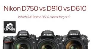 Nikon D750 Vs D810 Vs D610 10 Key Differences You Need To