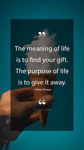The Purpose Of Life Is To Give It Away Pablo Picasso Quotes The Meaning Of Life Is To Find Your Gift The Purpose Of Life Is To Give It Away Pab Picasso Quote Fascinating Quotes Life Hack Quotes