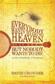 When that happens, we wonder what heaven will be like, who will be there, where it is, and whether or not our dogs will be there. Everybody Wants To Go To Heaven But Nobody Wants To Die Or By David Crowder