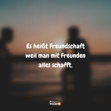 Es Heisst Freundschaft Weil Man Mit Freunden Alles Schafft Coole Spruche Com