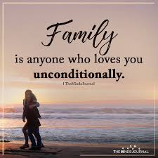 Family Is Anyone Who Loves You Unconditionally Love You Unconditionally Unconditional Love Quotes Love You