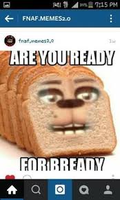 Fnaf Memes Are You Ready For Bready Wattpad
