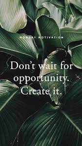 Monday Motivation Don T Wait For Opportunity Create It Follow The Sonrisa Studio Ins Motivational Quotes For Entrepreneurs Monday Motivation Wellness Design