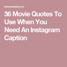 36 Movie Quotes To Use When You Need An Instagram Caption Instagram Captions Instagram Captions For Friends Movie Quotes
