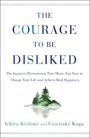 The Courage To Be Disliked The Japanese Phenomenon That Shows You How To Change Your Life And Achieve Real Happiness By Ichi In 2020 Courage Courage To Change Dislike