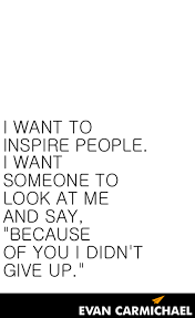 I Want To Inspire People I Want Someone To Look At Me And Say Author I Want To Inspire People I Want Someone To Look At Me And Say Because Of You I Didn T Give Up Words Quotes To Live By Inspirational Quotes