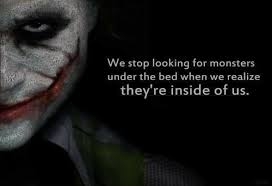 We Stop Looking For Monsters Under The Bed When We Realize They Re Inside Of Us Joker Quotes Joker Words