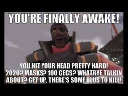 This meme format works pretty well for just about any scenario where you're waking someone up or someone else is waking you up. Tf2 You Re Finally Awake Meme Youtube