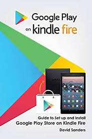 While the process is straightforward, there are a few basic guidelines for making it work. Google Play On Kindle Fire Guide To Set Up And Install Google Play Store On Kindle Fire Ebook Sanders David Amazon In Kindle Store