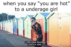 Underage Girls For Legal Reasons That S A Joke Jokes Told You So Legal
