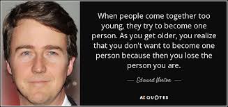 Последние твиты от edward norton (@edwardnorton). Edward Norton Quote When People Come Together Too Young They Try To Become
