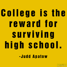 College Is The Reward For Surviving High School Judd Apatow More Education Related Quotes High School Survival College Quotes High School Quotes
