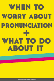 When To Worry About Pronunciation When Learning A Language What Learn A New Language Pronunciation Learn English