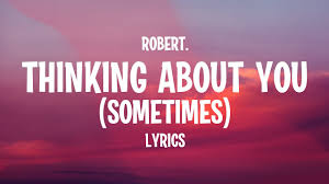 chorus sometimes all i think about is you late nights in the middle of june heat waves been fakin' me out can't make you happier now. Robert Thinking About You Sometimes Lyrics Youtube