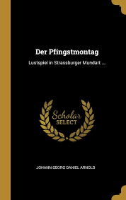 Dies gilt auch für ostermontag und pfingstmontag. Der Pfingstmontag Lustspiel In Strassburger Mundart German Edition Arnold Johann Georg Daniel 9780274119806 Amazon Com Books