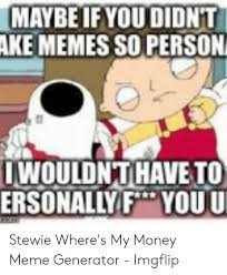 I'm getting real tired of you ducking me. Where Is My Moneyp Wheres My Money Meme On Esmemes Com