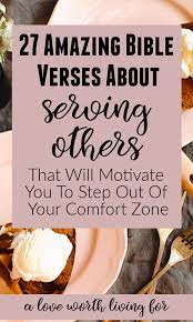 Maybe you would like to learn more about one of these? 27 Bible Verses About Serving Others That Will Motivate You To Step Out Of Your Comfort Zone A Love Worth Living For