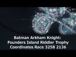 There are 11 riddles waiting to be found in this area of gotham city. Batman Arkham Knight Founders Island Riddler Trophy Coordinates Race 3258 2136 Batman Arkham Knight Arkham Knight Batman Arkham