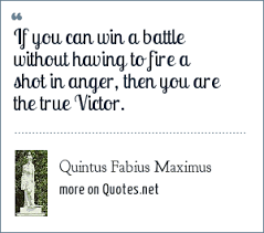 Maybe you would like to learn more about one of these? Quintus Fabius Maximus If You Can Win A Battle Without Having To Fire A Shot In Anger Then You Are The True Victor