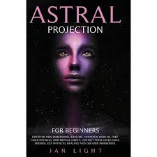 Astral Projection For Beginners : Discover new dimensions, explore unknown  worlds, free your mental limits. Contact your loved ones missing, get  physical healing and greater awareness (Paperback)