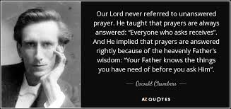 Remember when you're talkin' to the man upstairs; Oswald Chambers Quote Our Lord Never Referred To Unanswered Prayer He Taught That