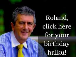 Roland, click here for your birthday haiku! by Kim Life