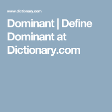 Define dominant by webster's dictionary, wordnet lexical database, dictionary of computing, legal dictionary, medical dictionary, dream dictionary. Dominant Define Dominant At Dictionary Com Dominant Definitions Words