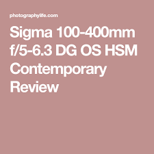 Sigma 100 400mm F 5 6 3 Dg Os Hsm Canon Sigma 100 400mm F 5 6 3 Dg Os Hsm Contemporary Review Sigma Sigma Lenses Vr Lens