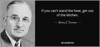 Harry S Truman Quote If You Can T Stand The Heat Get Out Of The
