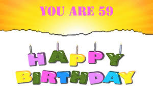 Don't pine next decade you'll still be — 59 is upon you and look at you now! 59th Birthday Quotes Birthday Quotes