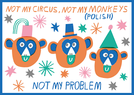 Unusual Idioms From Around The World Idioms Not My Circus Polish Quotes