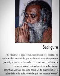 Sadhguru Estas Conciente De Que Eres Mortal Si Fueras Conciente Tendrias Tiempo Para Quejart Frases De Comprension Frases Espirituales Maestro Espiritual