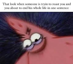 Redditroasts reddit roasts roastme toothgap gappedteeth savage thavage mattress dental hygiene. Finish Him Savage Patrick Know Your Meme