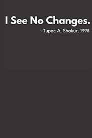 See more ideas about tupac, tupac art, tupac shakur. I See No Changes Tupac A Shakur 1998 Blm Awareness And Human Rights Black Empowerment Cover With Lined Pages Inside Notebook Publishing Funnyreign 9798664483741 Amazon Com Books