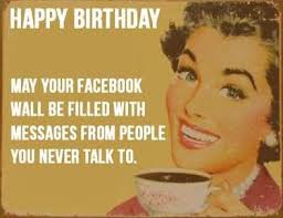 Birthday Greetings For Facebook Friends Wall Your Facebook Wall Funny Happy Birthday Quote Happy Birthday Quotes Funny Birthday Quotes Funny Happy Birthday Quotes