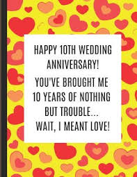 And while there are some great gifts out there made of tin. Happy 10th Wedding Anniversary You Ve Brought Me 10 Years Of Nothing But Trouble Wait I Meant Love 10th Anniversary Celebration Note Book By Specialevents Specialoccasions
