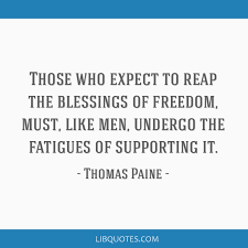 Those Who Expect To Reap The Blessings Of Freedom Must Like Men Undergo The Fatigues Of