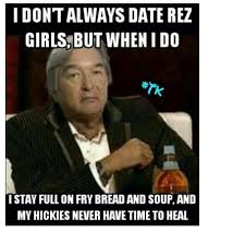 Dating Rez Girl Benefits Native Humor Funny Dating Quotes Life Memes