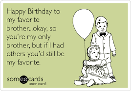 May 09, 2021 · funny birthday quotes for her. Happy Birthday To My Favorite Brother Okay So You Re My Only Brother But If I Had Birthday Brother Funny Happy Birthday Brother Funny Happy Birthday Quotes