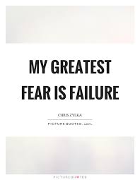 My Greatest Fear Is Failure Picture Quotes