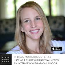 Ep. 58 || Having a Child With Special Needs: An Interview with Abigail Dodds  — Risen Motherhood