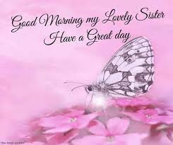 The 60 best happy birthday to sister quotes from heart. 120 Lovely Good Morning Wishes And Greetings For Sister Good Morning Sister Quotes Good Morning Friends Quotes Cute Good Morning Quotes