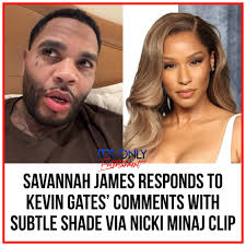 Savannah James responded to Kevin Gates' comments the classy way — with a  throwback Nicki Minaj clip that basically said, “boy, bye.” No words, just  vibes and subtle shade!