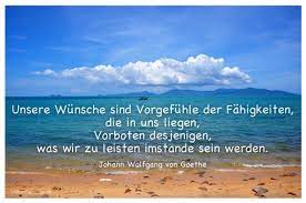 Eli _ heute geburtstag h. Unsere Wunsche Sind Vorgefuhle Der Fahigkeiten Die In Uns Liegen Vor Goethe Zitate Zitate Energie Zitate