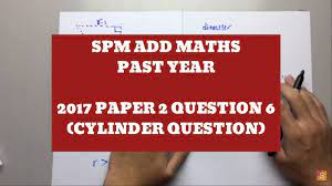 Year 2019, paper 3 free. Spm 2017 Add Maths Paper 2 Question 6 Cylinder Question Youtube